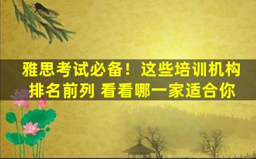 雅思考试必备！这些培训机构排名前列 看看哪一家适合你